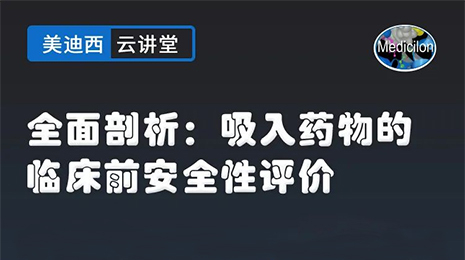 【云讲堂】全面剖析：吸入药物的临床前安全性评价